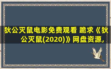 狄公灭鼠电影免费观看 跪求《狄公灭鼠(2020)》网盘资源,主演是陈浩民Ho-ManChan